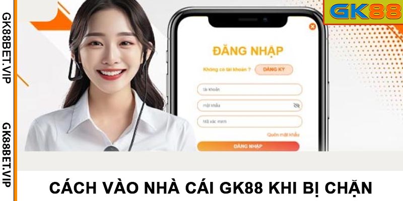 Cách vào nhà cái gk88 khi bị chặn