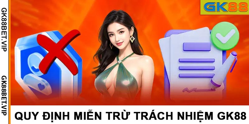 Chính Sách Miễn Trừ Trách Nhiệm Nhà Cái GK88 Mới Nhất 2025