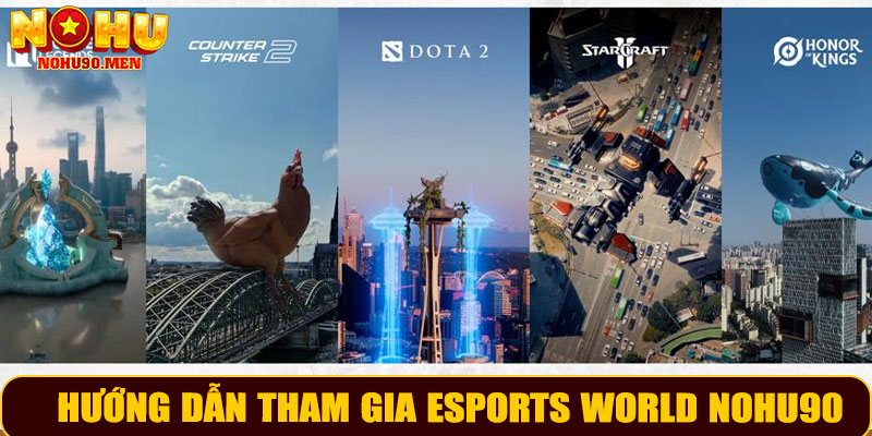 Hướng dẫn tham gia eSports World NOHU90