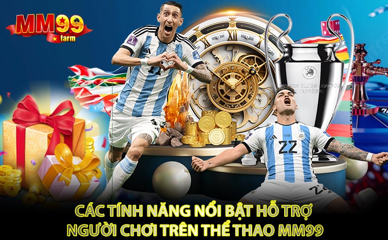 Các tính năng nổi bật hỗ trợ người chơi trên Thể Thao MM99