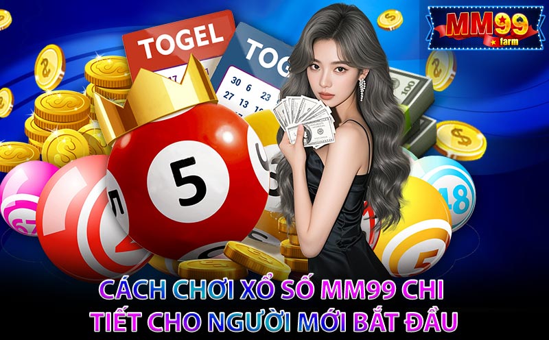 Cách chơi Xổ Số MM99 chi tiết cho người mới bắt đầu