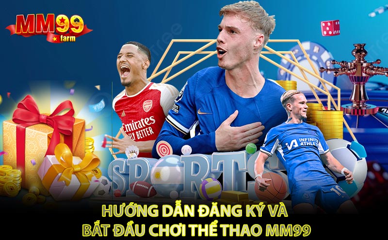 Hướng dẫn đăng ký và bắt đầu chơi Thể Thao MM99