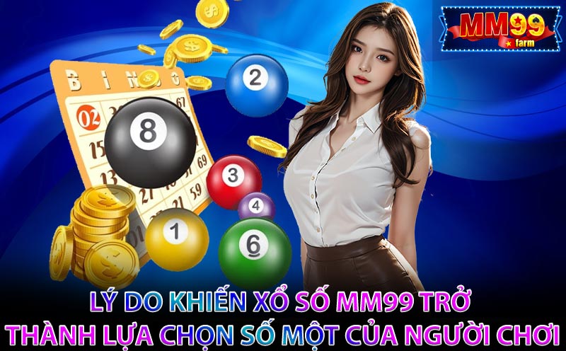 Lý do khiến Xổ Số MM99 trở thành lựa chọn số một của người chơi
