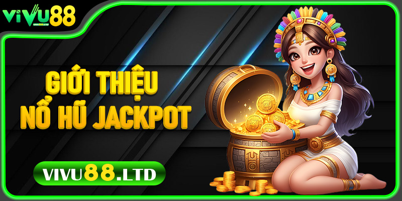 Giới thiệu Nổ Hũ Jackpot và sức hút với game thủ