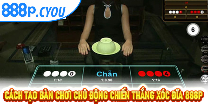 Cách tạo bàn chơi chủ động chiến thắng Xóc Đĩa 888P