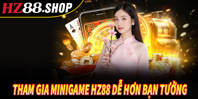 Tham gia minigame Hz88 dễ hơn bạn tưởng
