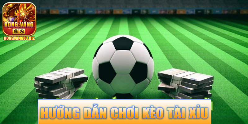 Hướng dẫn chơi Kèo Tài Xỉu Hiệp 1 Rongvang68