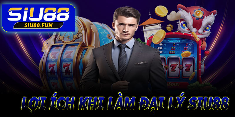 Lợi ích khi trở thành đại lý Siu88