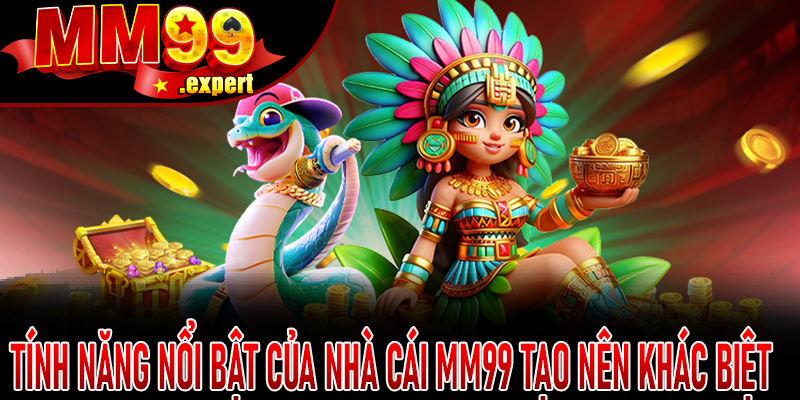 Tính năng nổi bật của nhà cái MM99 tạo nên khác biệt