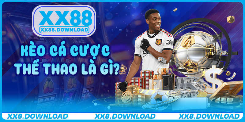Kèo Cá Cược Thể Thao Là Gì? Cách Đọc Kèo Chuẩn Xác Cho Người Mới Tại XX88