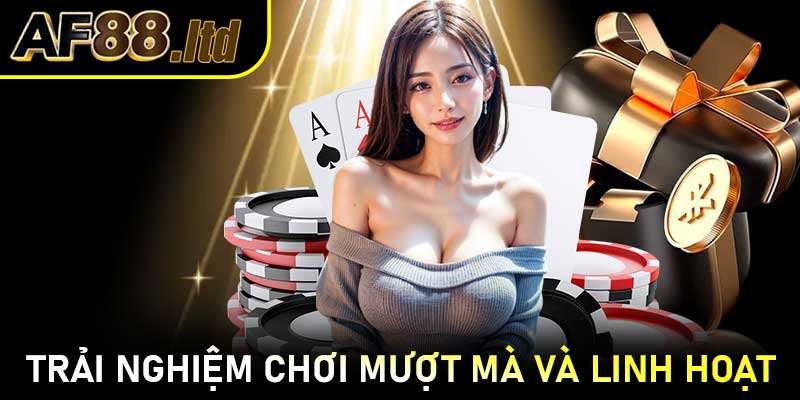 Trải nghiệm chơi mượt mà và linh hoạt